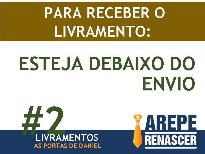 PARA RECEBER O LIVRAMENTO: ESTEJA DEBAIXO DO ENVIO #2 LIVRAMENTOS AS PORTAS DE DANIEL