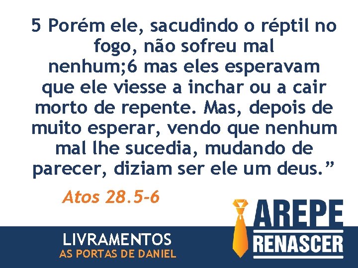 5 Porém ele, sacudindo o réptil no fogo, não sofreu mal nenhum; 6 mas