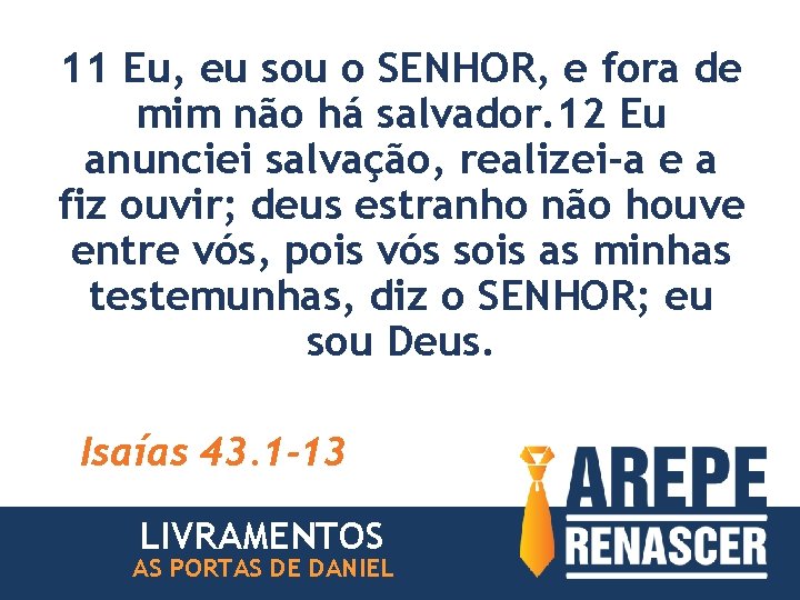 11 Eu, eu sou o SENHOR, e fora de mim não há salvador. 12