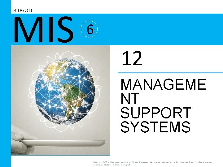 MIS BIDGOLI 6 12 MANAGEME NT SUPPORT SYSTEMS Copyright © 2016 Cengage Learning. All