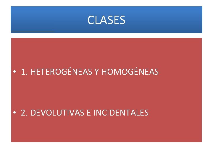 CLASES • 1. HETEROGÉNEAS Y HOMOGÉNEAS • 2. DEVOLUTIVAS E INCIDENTALES 