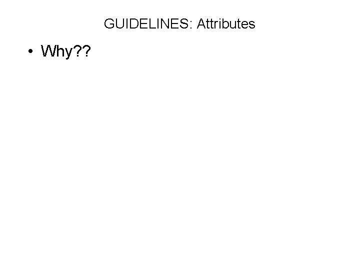 GUIDELINES: Attributes • Why? ? 