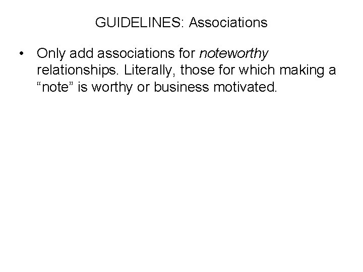 GUIDELINES: Associations • Only add associations for noteworthy relationships. Literally, those for which making