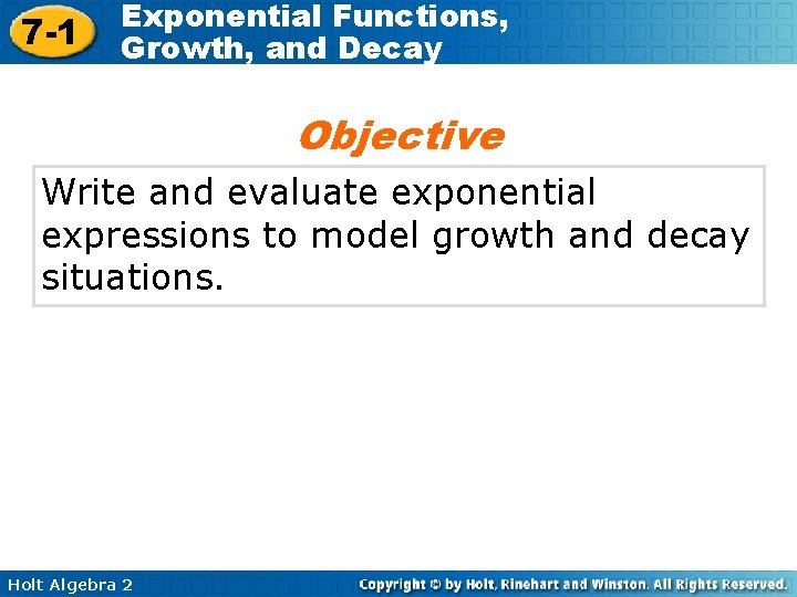 7 -1 Exponential Functions, Growth, and Decay Objective Write and evaluate exponential expressions to