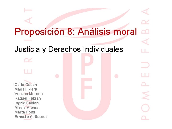 Proposición 8: Análisis moral Justicia y Derechos Individuales Carla Gasch Magalí Riera Vanesa Moreno