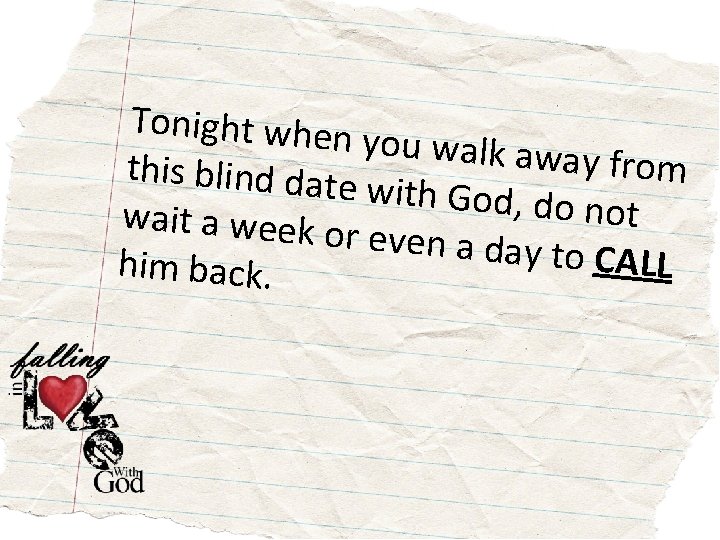 Tonight when you walk awa y from this blind date with God, do not