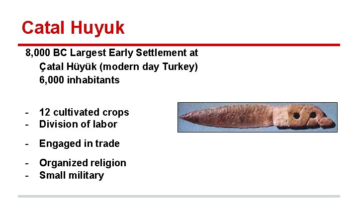 Catal Huyuk 8, 000 BC Largest Early Settlement at Çatal Hüyük (modern day Turkey)