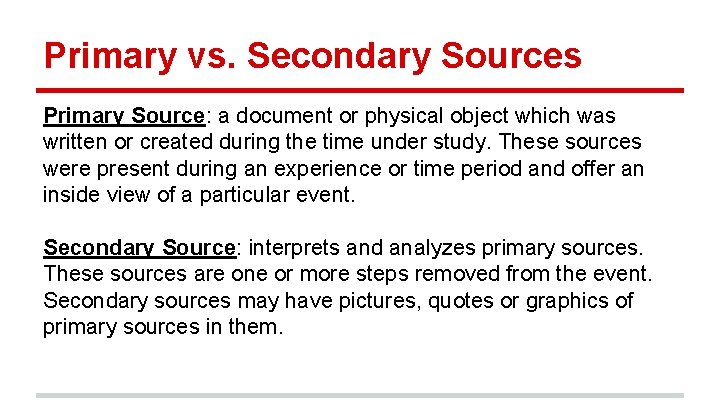 Primary vs. Secondary Sources Primary Source: a document or physical object which was written