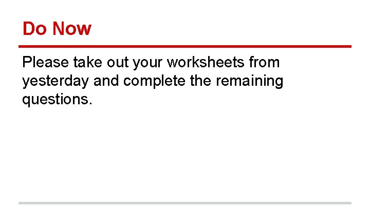 Do Now Please take out your worksheets from yesterday and complete the remaining questions.