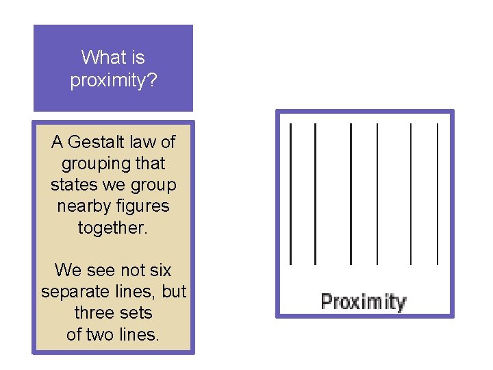 What is proximity? A Gestalt law of grouping that states we group nearby figures