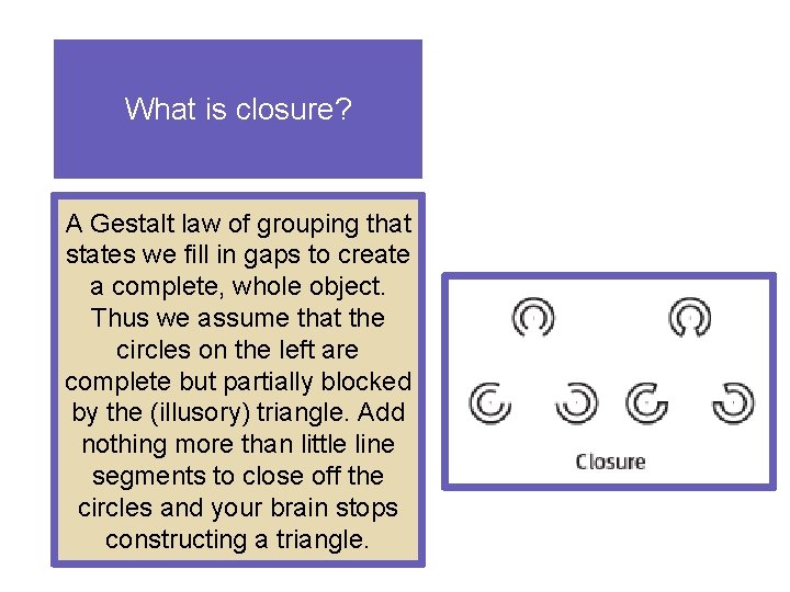 What is closure? A Gestalt law of grouping that states we fill in gaps