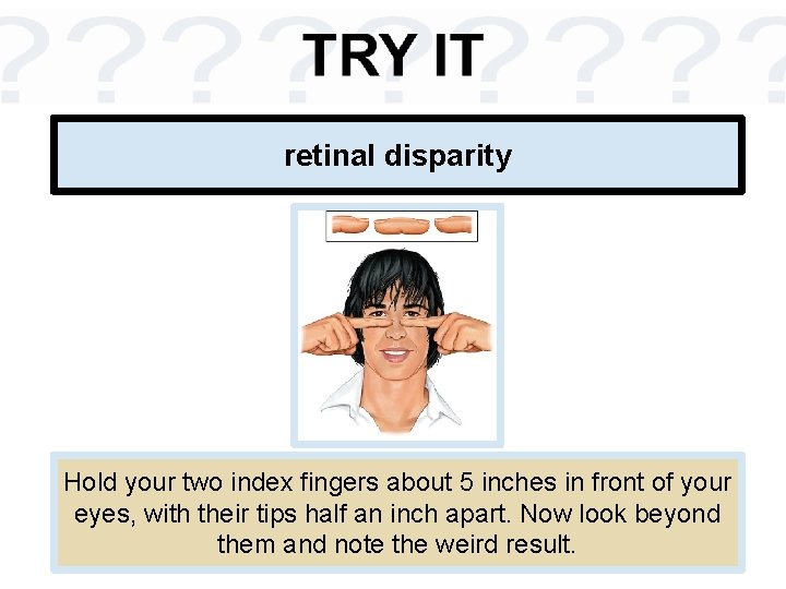 retinal disparity Hold your two index fingers about 5 inches in front of your