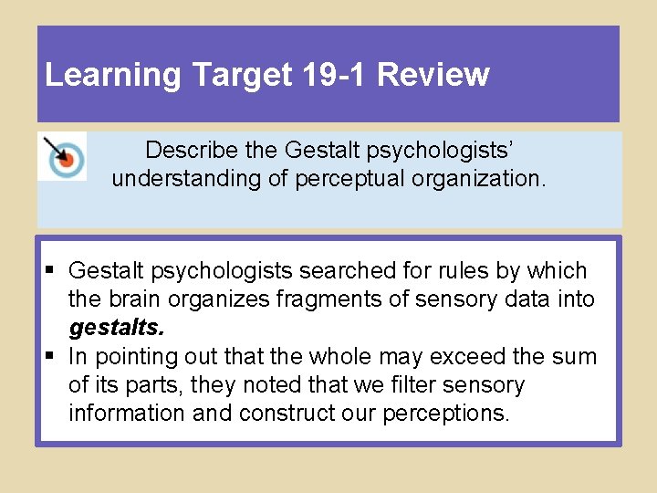 Learning Target 19 -1 Review Describe the Gestalt psychologists’ understanding of perceptual organization. §