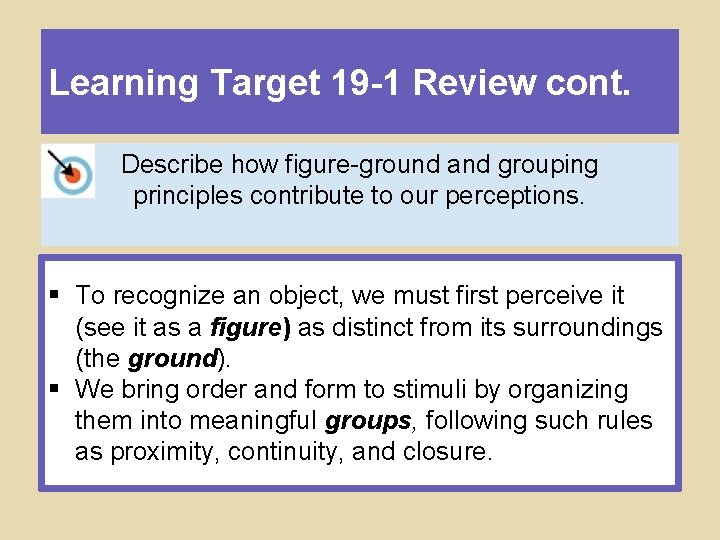 Learning Target 19 -1 Review cont. Describe how figure-ground and grouping principles contribute to