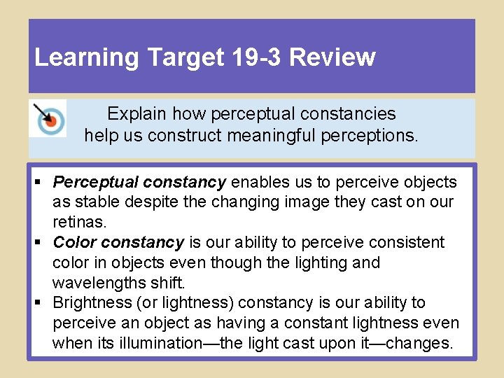 Learning Target 19 -3 Review Explain how perceptual constancies help us construct meaningful perceptions.