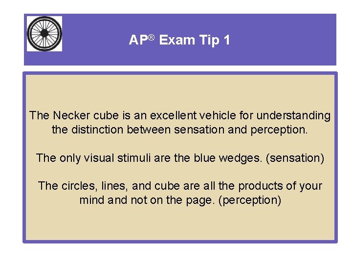 AP® Exam Tip 1 The Necker cube is an excellent vehicle for understanding the