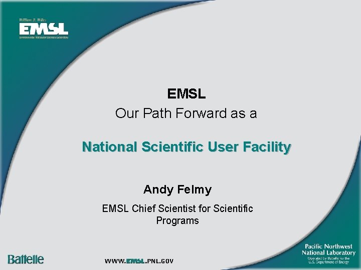 EMSL Our Path Forward as a National Scientific User Facility Andy Felmy EMSL Chief