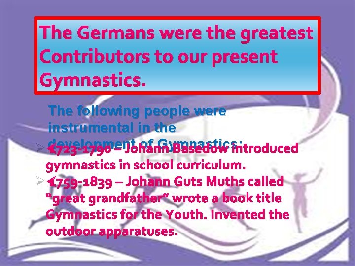 The Germans were the greatest Contributors to our present Gymnastics. The following people were