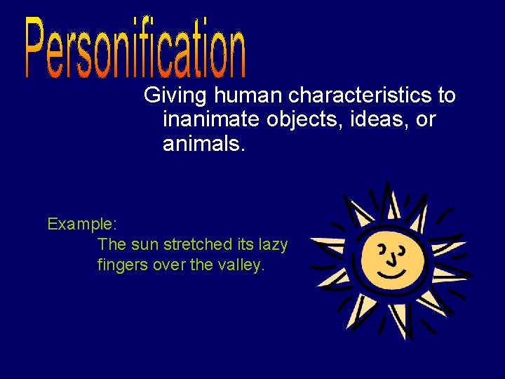 Giving human characteristics to inanimate objects, ideas, or animals. Example: The sun stretched its