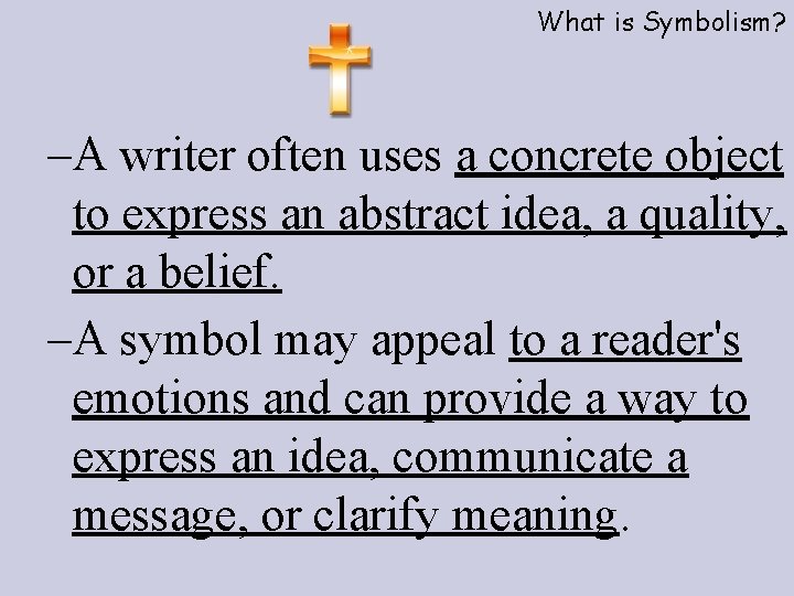 What is Symbolism? –A writer often uses a concrete object to express an abstract