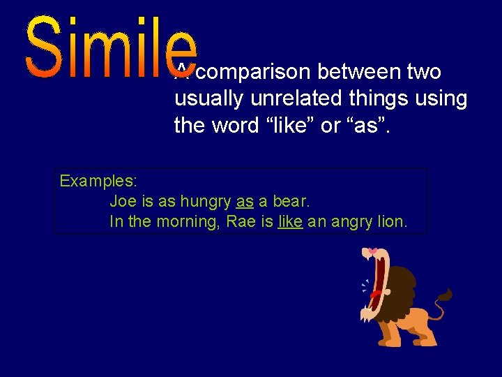 A comparison between two usually unrelated things using the word “like” or “as”. Examples: