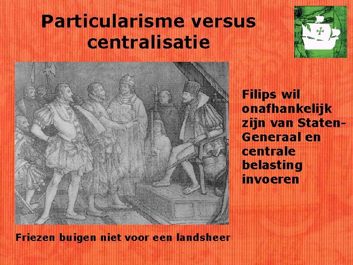 Particularisme versus centralisatie Filips wil onafhankelijk zijn van Staten. Generaal en centrale belasting invoeren