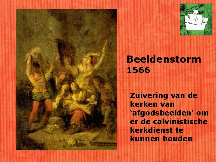 Beeldenstorm 1566 Zuivering van de kerken van ‘afgodsbeelden’ om er de calvinistische kerkdienst te