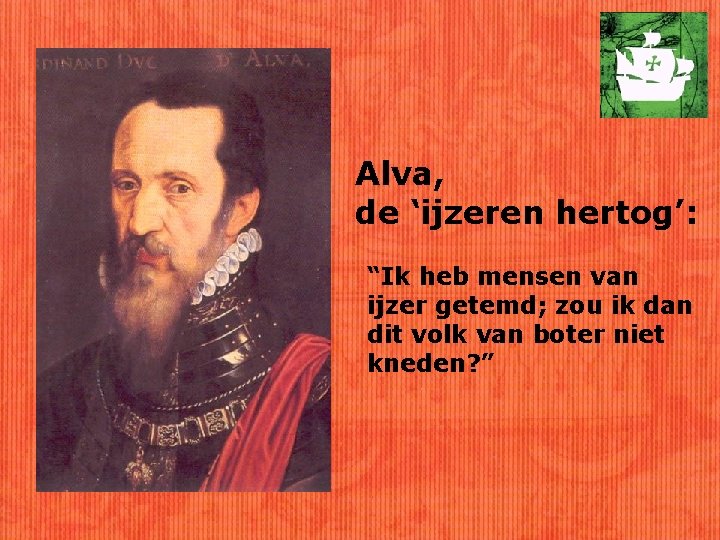 Alva, de ‘ijzeren hertog’: “Ik heb mensen van ijzer getemd; zou ik dan dit