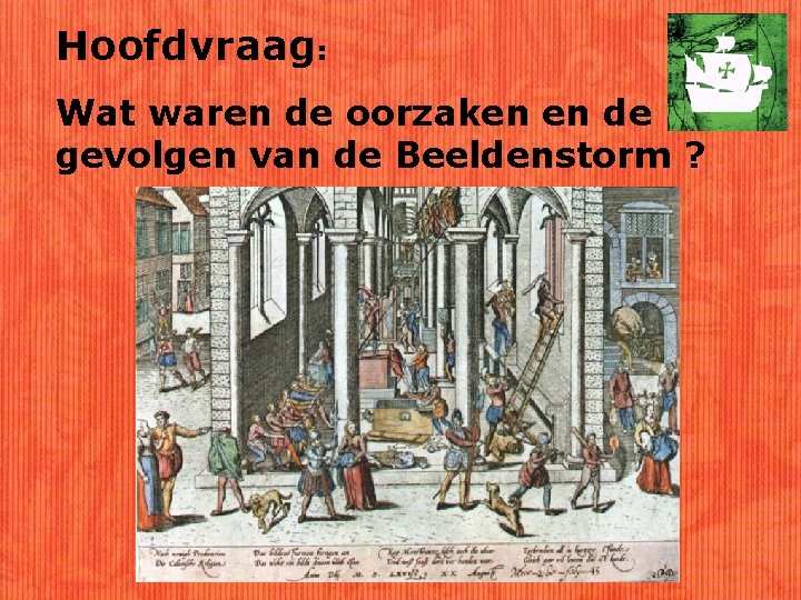 Hoofdvraag: Wat waren de oorzaken en de gevolgen van de Beeldenstorm ? 