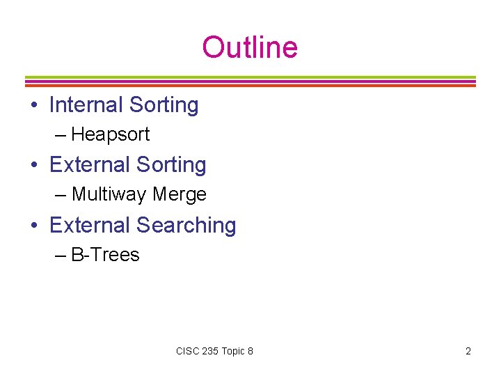 Outline • Internal Sorting – Heapsort • External Sorting – Multiway Merge • External