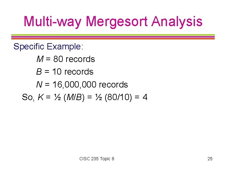 Multi-way Mergesort Analysis Specific Example: M = 80 records B = 10 records N