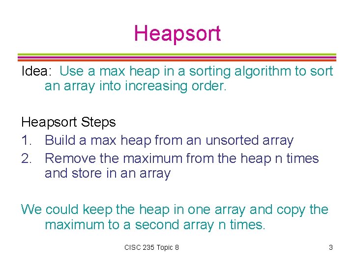 Heapsort Idea: Use a max heap in a sorting algorithm to sort an array