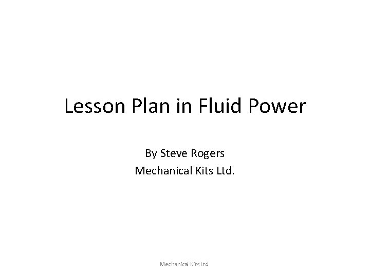 Lesson Plan in Fluid Power By Steve Rogers Mechanical Kits Ltd. 