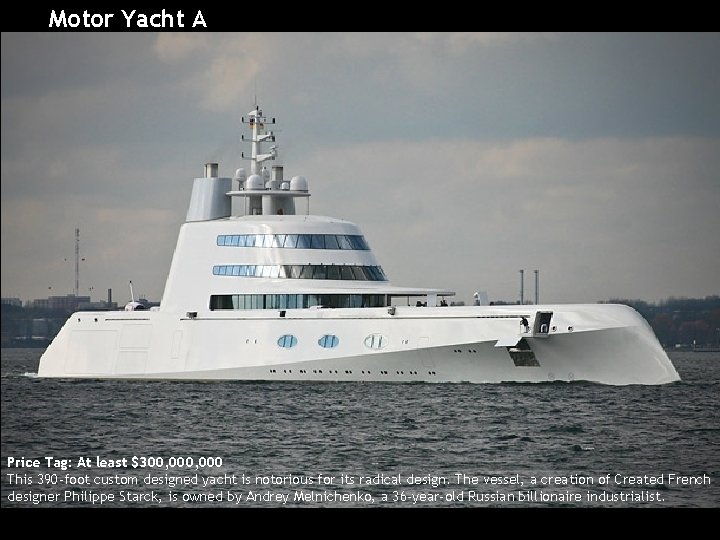 Motor Yacht A Price Tag: At least $300, 000 This 390 -foot custom designed