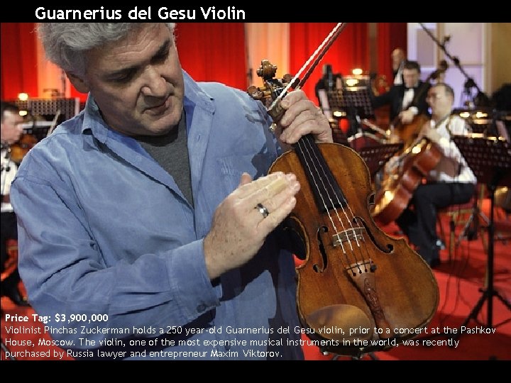 Guarnerius del Gesu Violin Price Tag: $3, 900, 000 Violinist Pinchas Zuckerman holds a