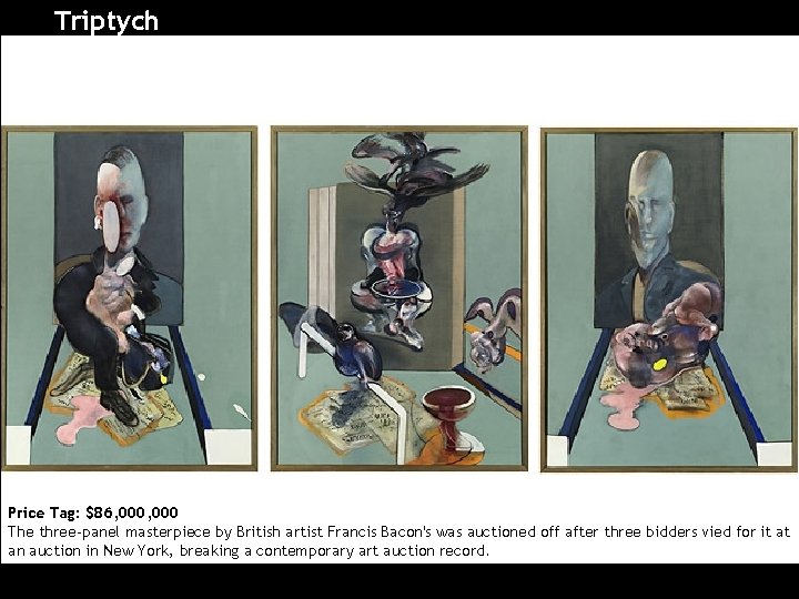 Triptych Price Tag: $86, 000 The three-panel masterpiece by British artist Francis Bacon's was