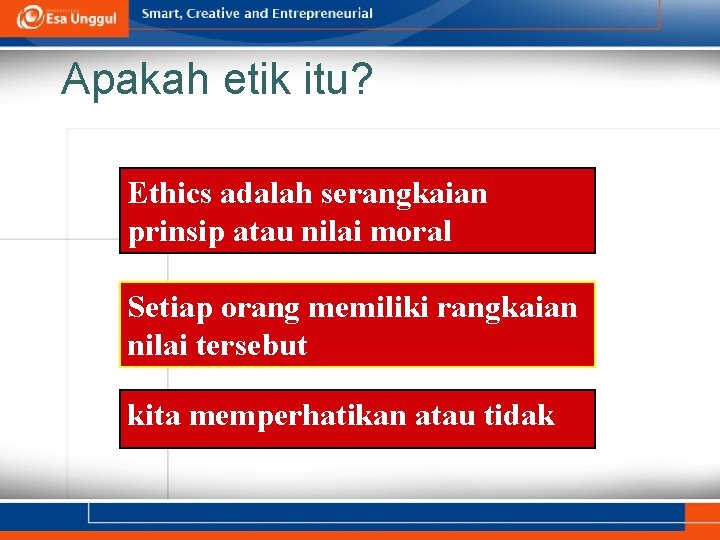 Apakah etik itu? Ethics adalah serangkaian prinsip atau nilai moral Setiap orang memiliki rangkaian