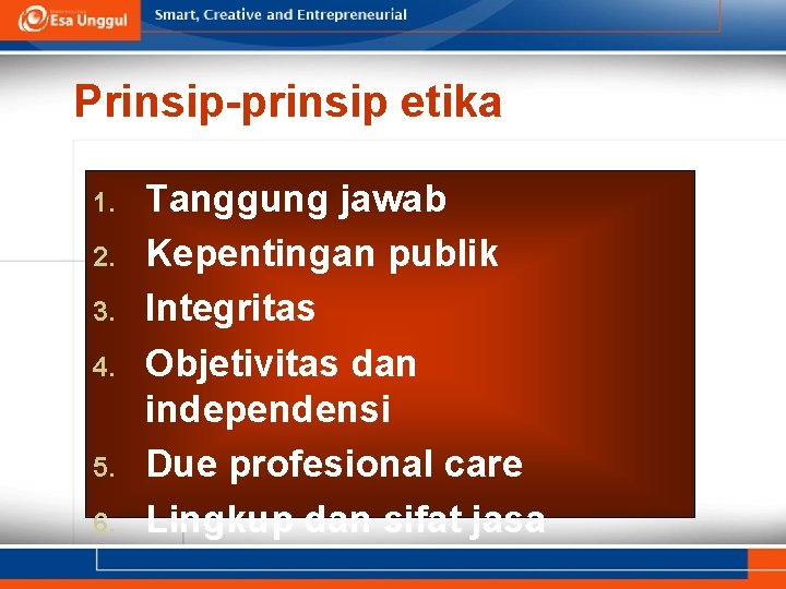 Prinsip-prinsip etika 1. 2. 3. 4. 5. 6. Tanggung jawab Kepentingan publik Integritas Objetivitas