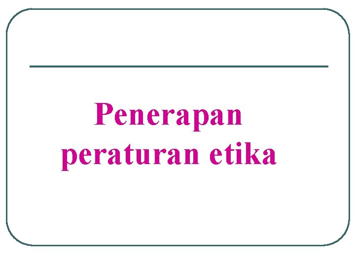 Penerapan peraturan etika 