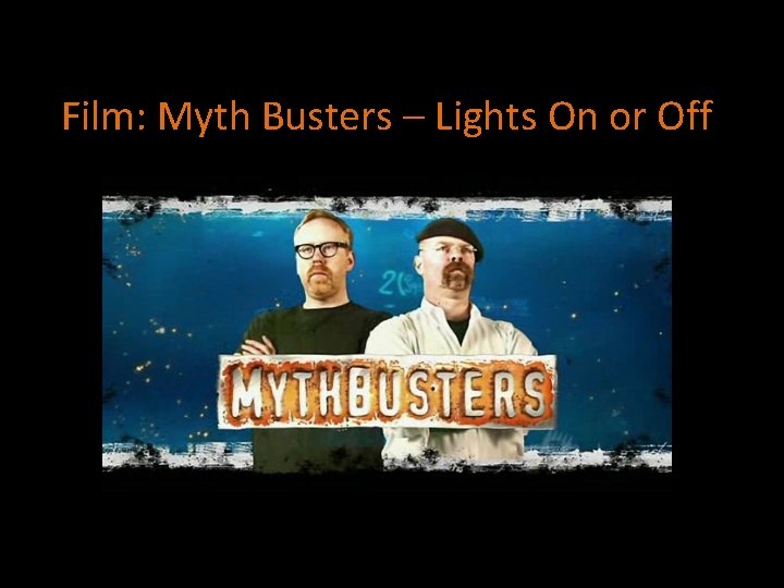 Film: Myth Busters – Lights On or Off 