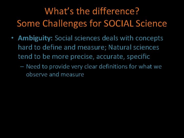 What’s the difference? Some Challenges for SOCIAL Science • Ambiguity: Social sciences deals with