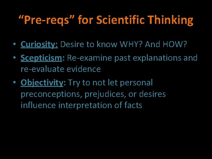 “Pre-reqs” for Scientific Thinking • Curiosity: Desire to know WHY? And HOW? • Scepticism: