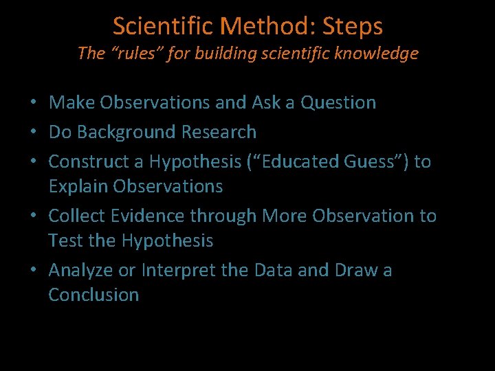 Scientific Method: Steps The “rules” for building scientific knowledge • Make Observations and Ask