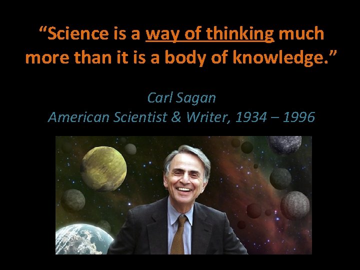 “Science is a way of thinking much more than it is a body of