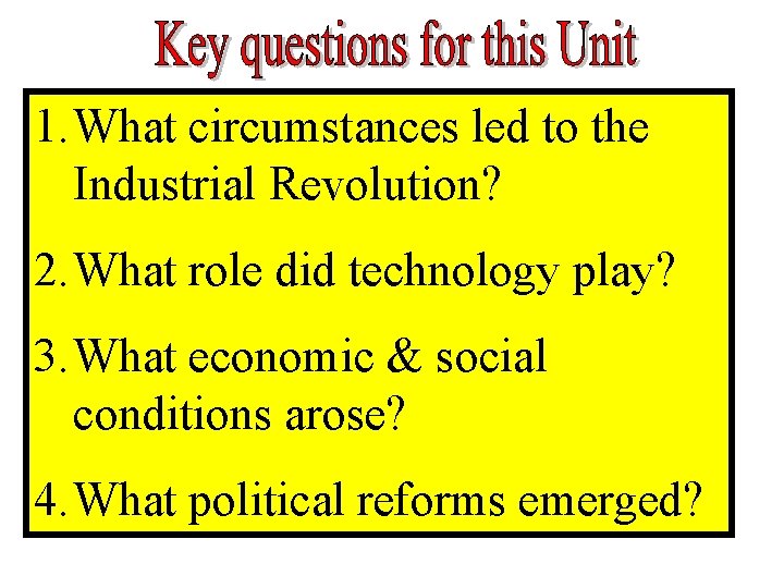 1. What circumstances led to the Industrial Revolution? 2. What role did technology play? 1. What circumstances led to the Industrial Revolution? 2. What role did technology play?