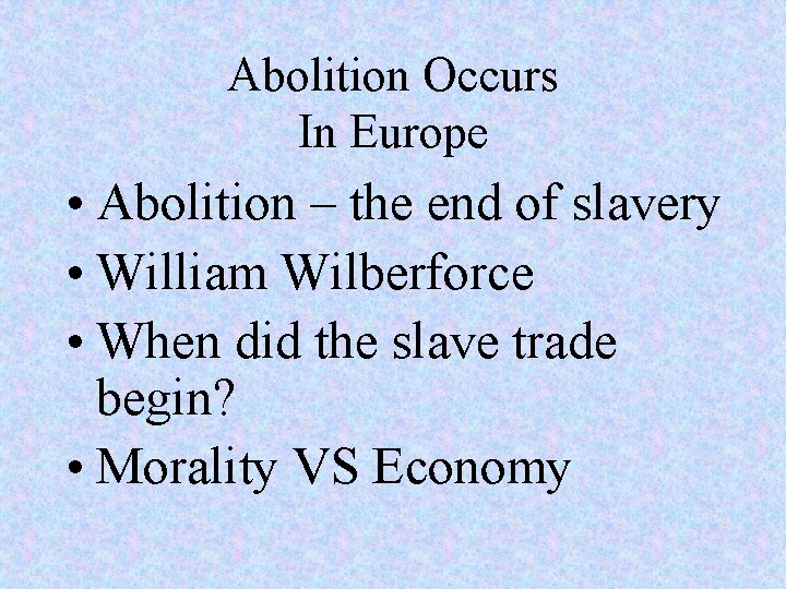 Abolition Occurs In Europe • Abolition – the end of slavery • William Wilberforce Abolition Occurs In Europe • Abolition – the end of slavery • William Wilberforce
