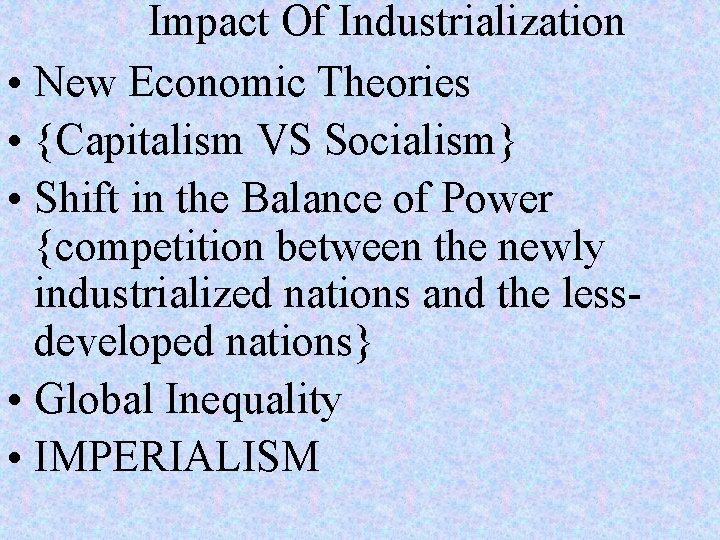 Impact Of Industrialization • New Economic Theories • {Capitalism VS Socialism} • Shift in Impact Of Industrialization • New Economic Theories • {Capitalism VS Socialism} • Shift in