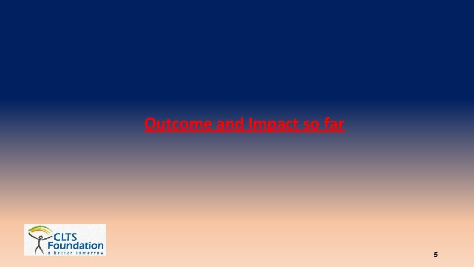 Outcome and Impact so far 5 
