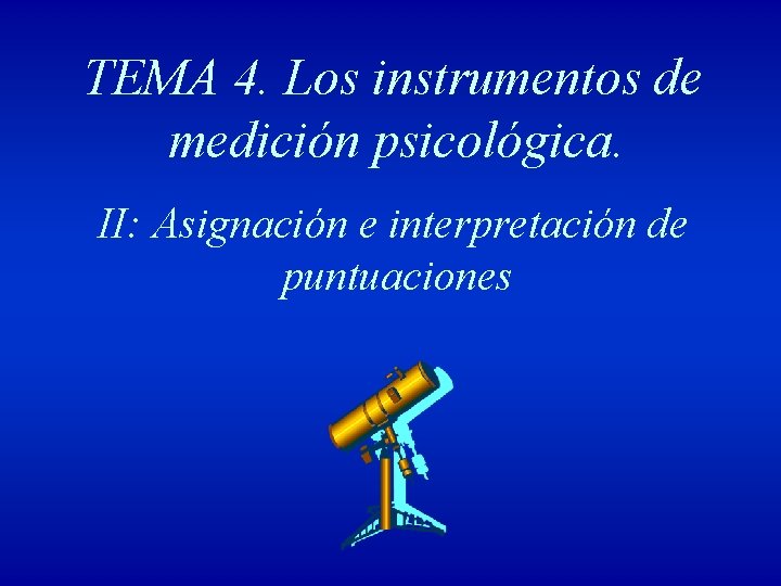 TEMA 4. Los instrumentos de medición psicológica. II: Asignación e interpretación de puntuaciones 