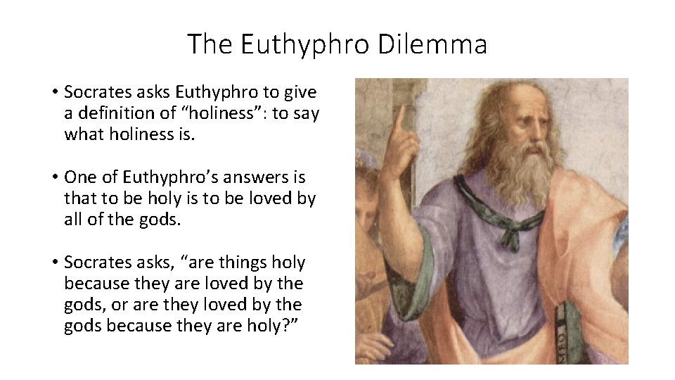 The Euthyphro Dilemma • Socrates asks Euthyphro to give a definition of “holiness”: to